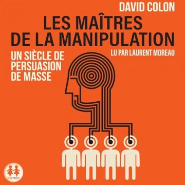 Les maîtres de la manipulation Un siècle de persuasion de masse  David Colon [AudioBooks]