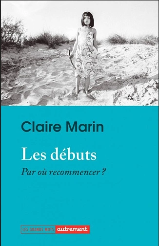 LES DÉBUTS • PAR OÙ RECOMMENCER • CLAIRE MARIN [Livres]