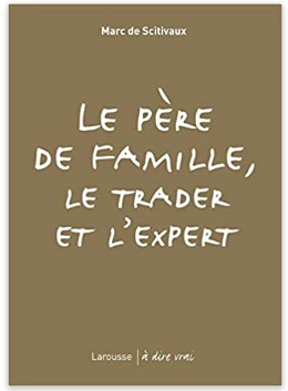 MARC DE SCITIVAUX - LE PÈRE DE FAMILLE, LE TRADER ET L'EXPERT [Livres]