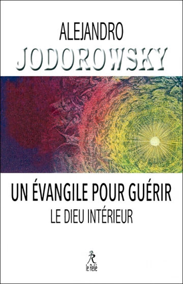 ALEJANDRO JODOROWSKY - UN ÉVANGILE POUR GUÉRIR, LE DIEU INTÉRIEUR [Livres]